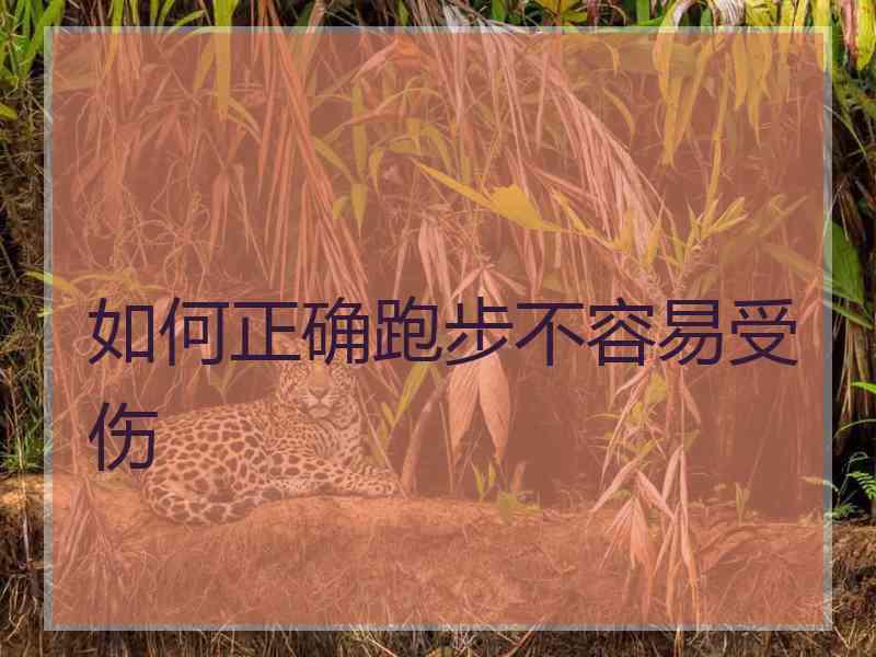 如何正确跑步不容易受伤 如何正确跑步不容易受伤