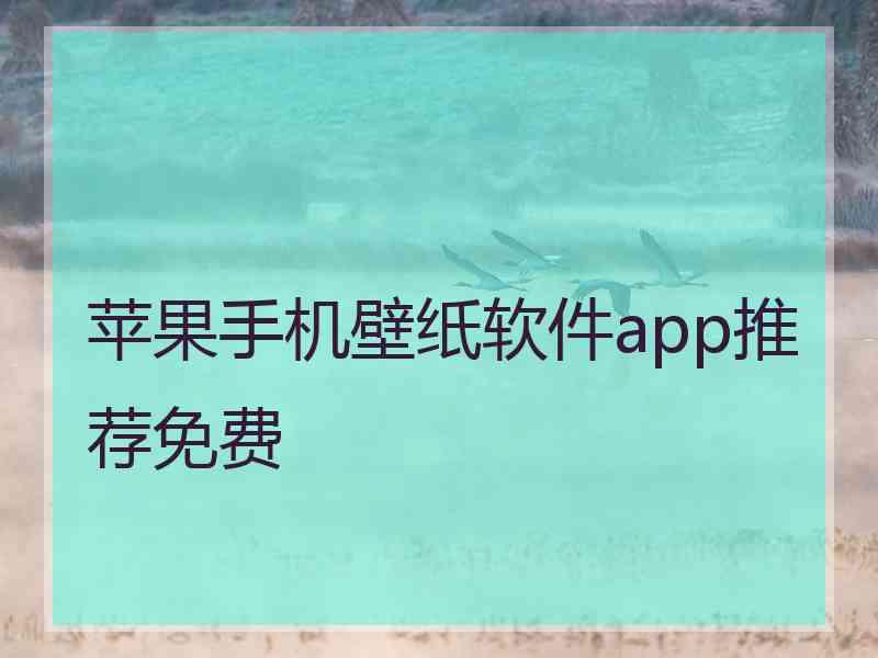苹果手机壁纸软件app推荐免费 苹果手机壁纸软件app推荐免费