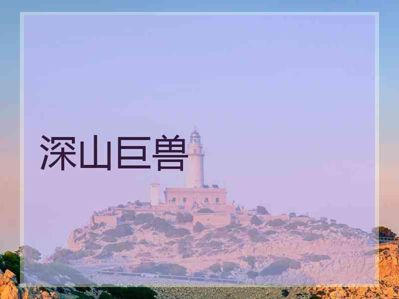 深山巨兽 深山巨兽