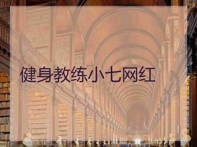 健身教练小七网红 健身教练小七网红