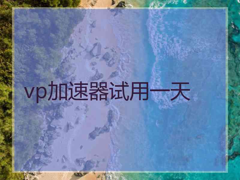 vp加速器试用一天 vp加速器试用一天