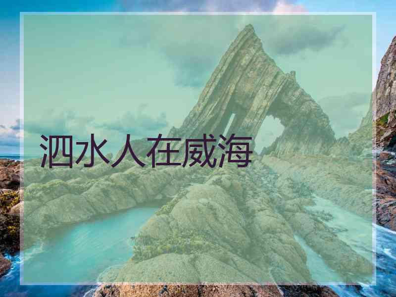 泗水人在威海 泗水人在威海