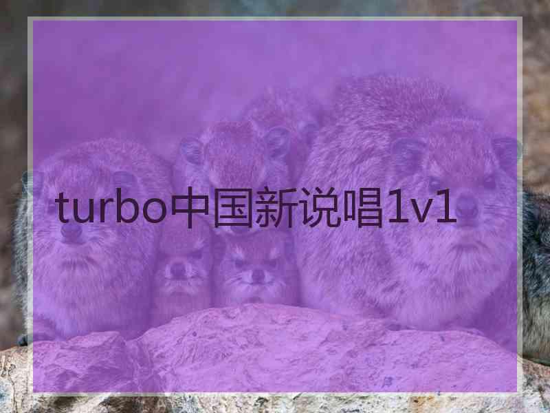 turbo中国新说唱1v1 turbo中国新说唱1v1