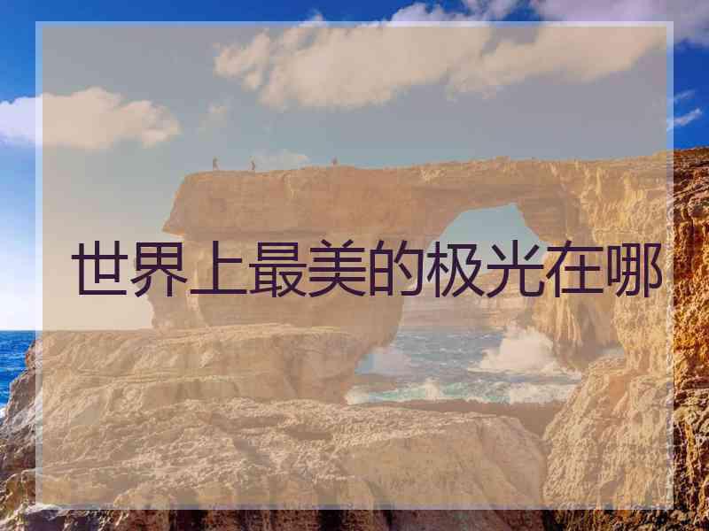 世界上最美的极光在哪