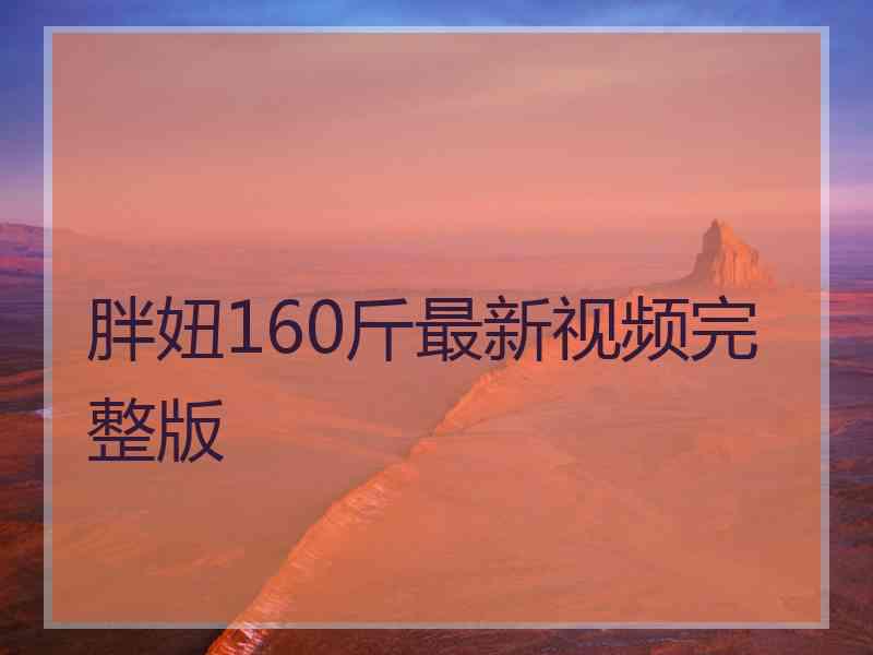 胖妞160斤最新视频完整版