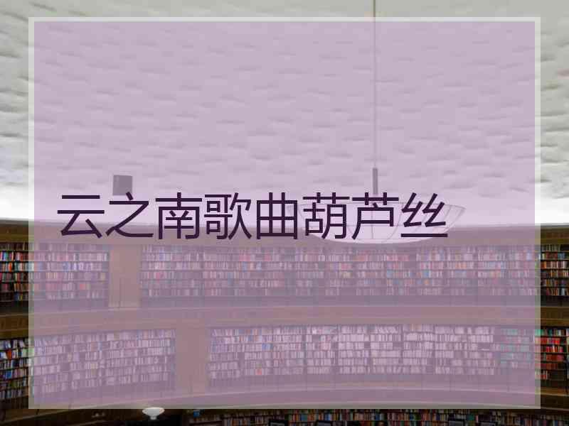 云之南歌曲葫芦丝