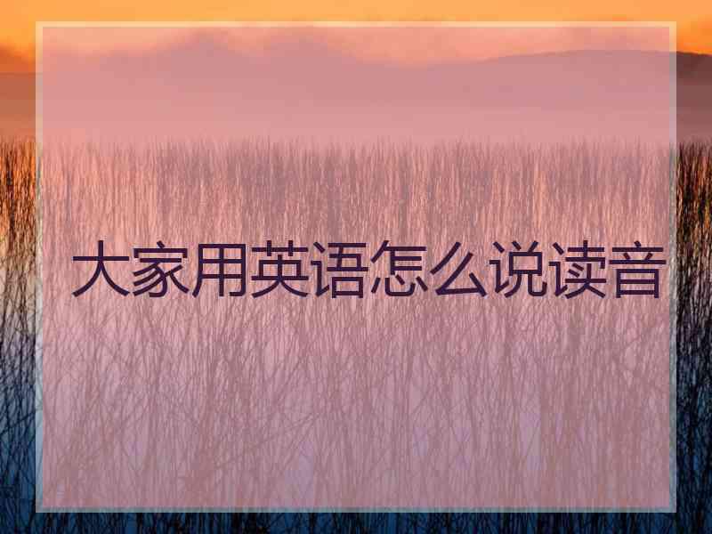 大家用英语怎么说读音