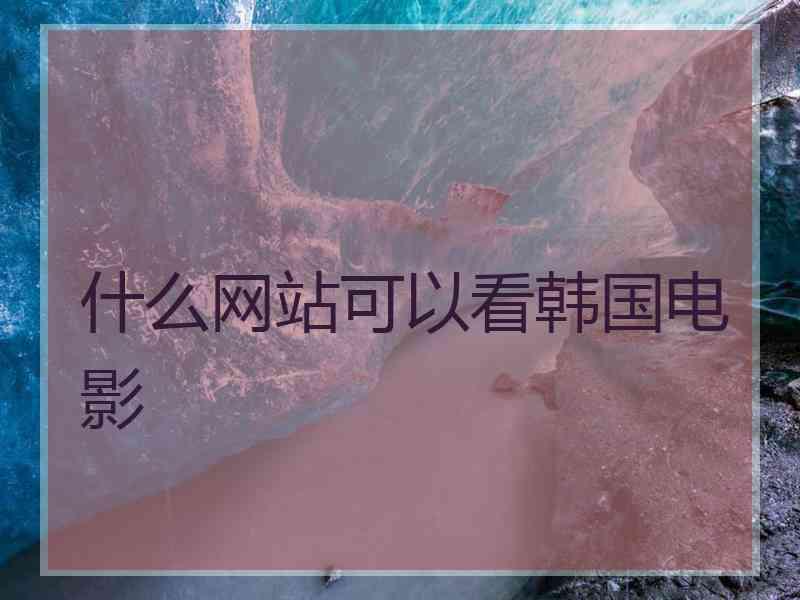 什么网站可以看韩国电影