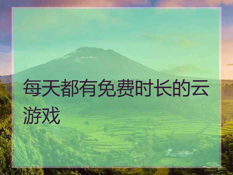 每天都有免费时长的云游戏