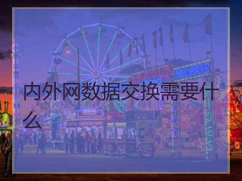 内外网数据交换需要什么