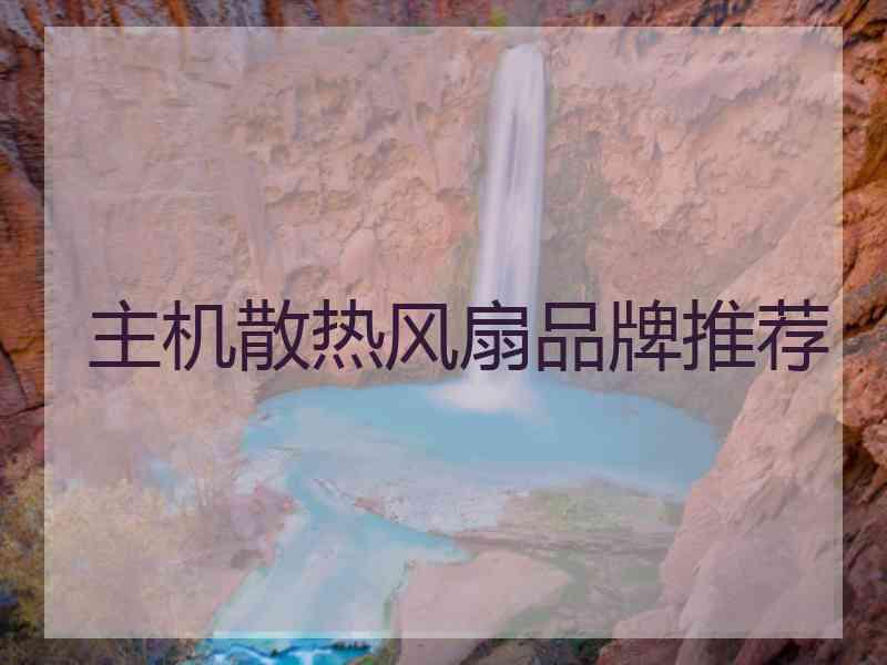 主机散热风扇品牌推荐