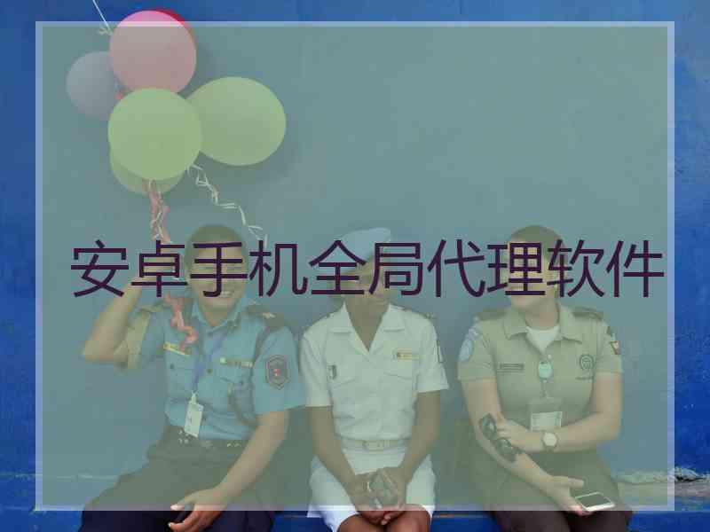 安卓手机全局代理软件