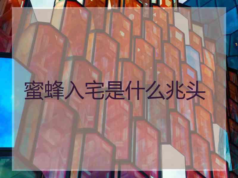 蜜蜂入宅是什么兆头