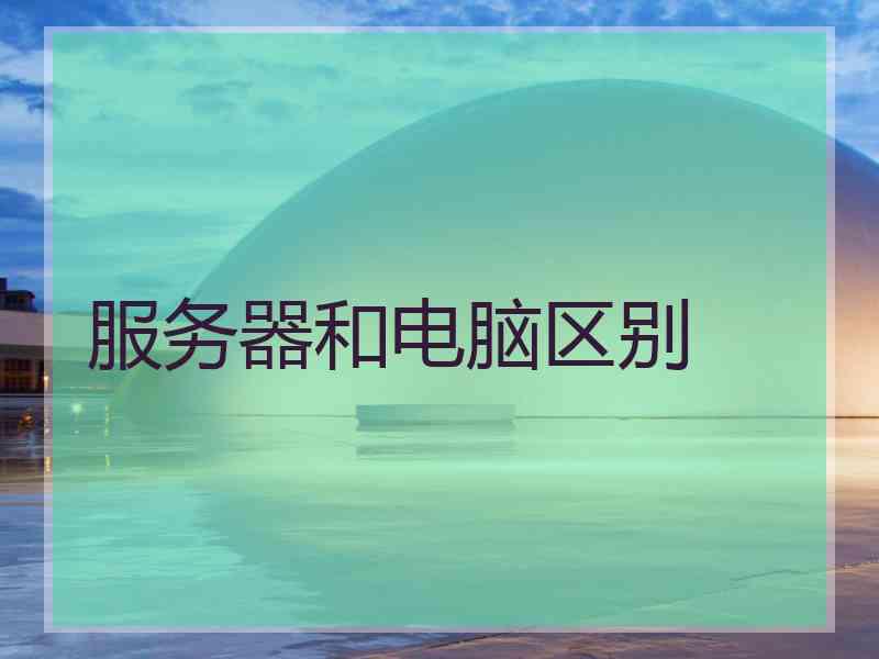 服务器和电脑区别