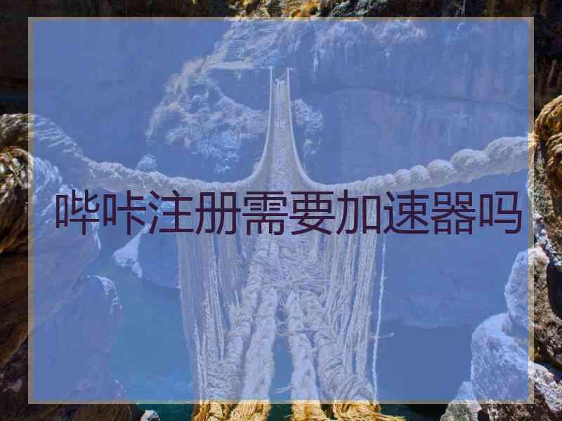 哔咔注册需要加速器吗