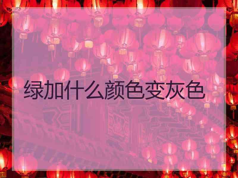 绿加什么颜色变灰色