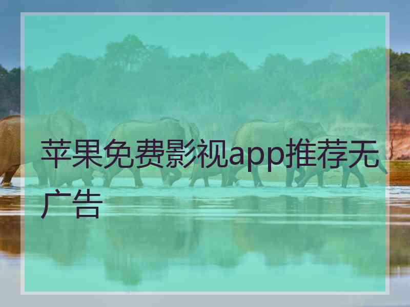苹果免费影视app推荐无广告