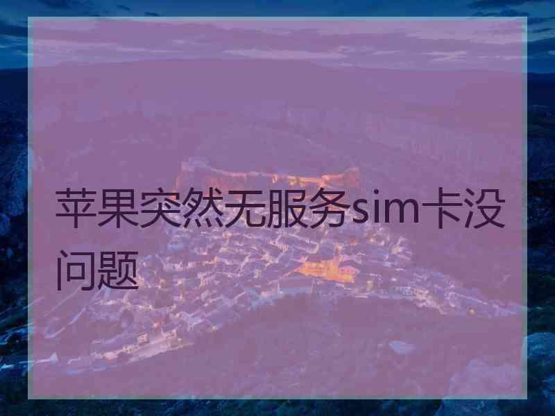 苹果突然无服务sim卡没问题