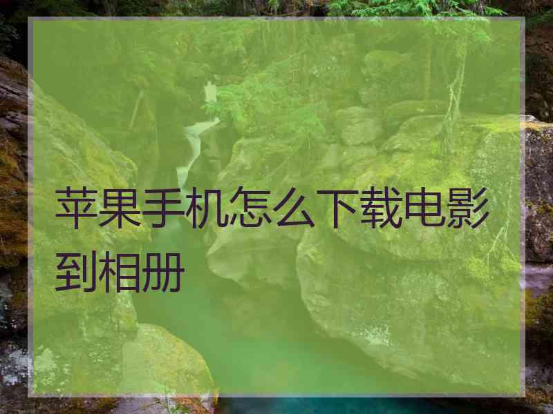 苹果手机怎么下载电影到相册