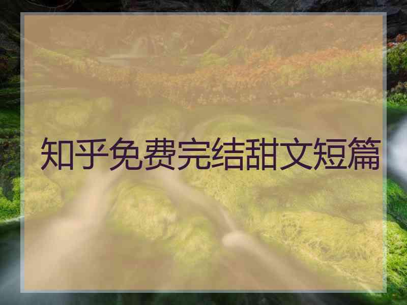 知乎免费完结甜文短篇