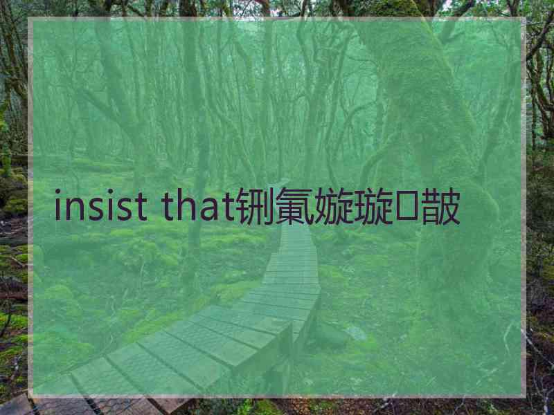 insist that铏氭嫙璇皵