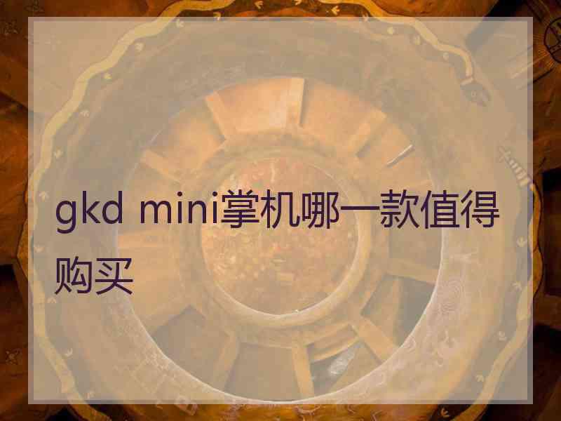 gkd mini掌机哪一款值得购买