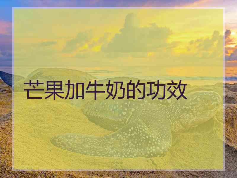 芒果加牛奶的功效