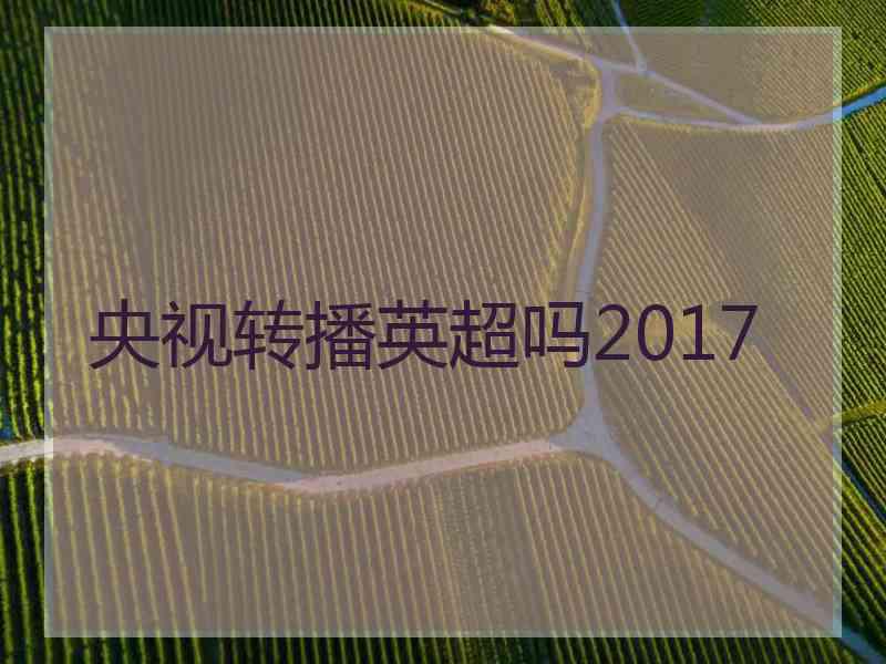 央视转播英超吗2017