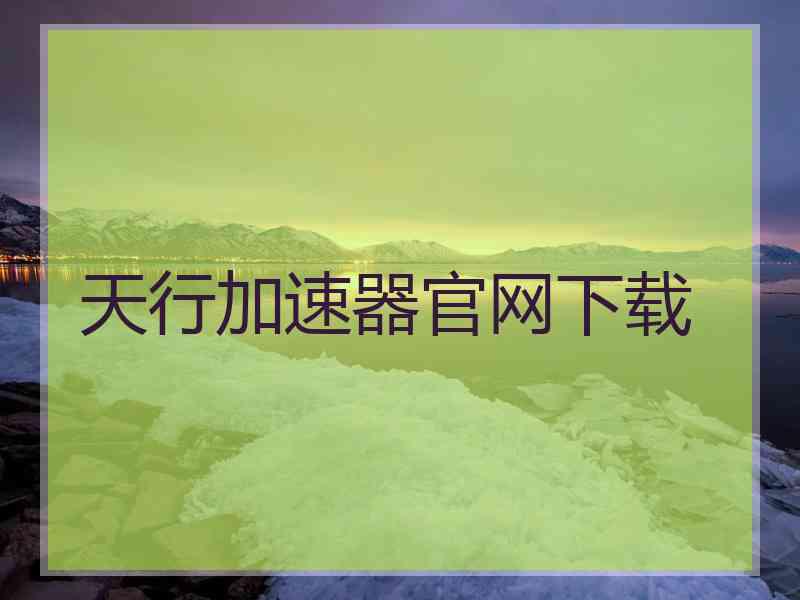 天行加速器官网下载
