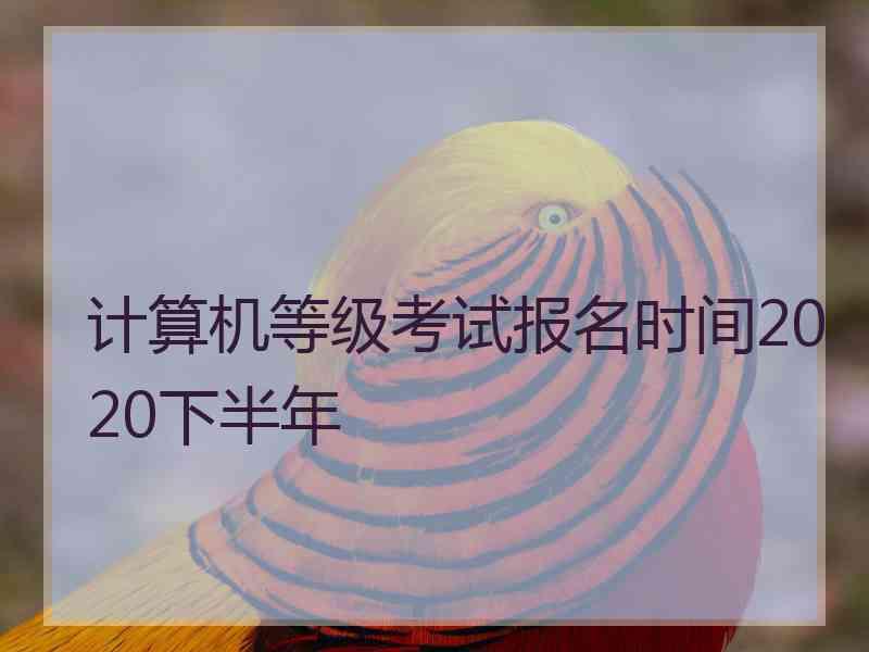 计算机等级考试报名时间2020下半年