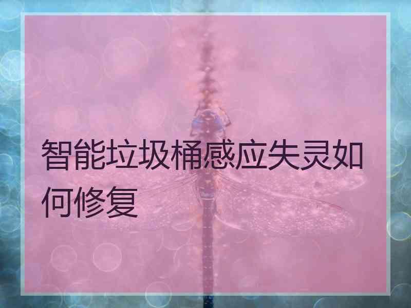 智能垃圾桶感应失灵如何修复