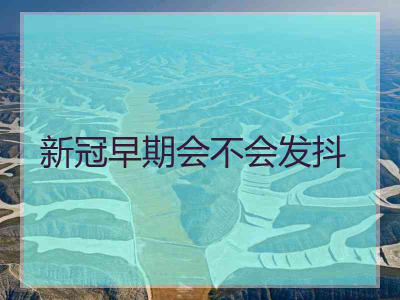 新冠早期会不会发抖