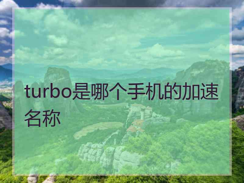 turbo是哪个手机的加速名称