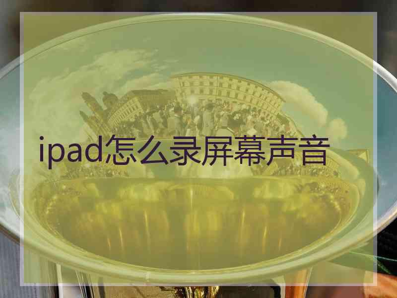 ipad怎么录屏幕声音