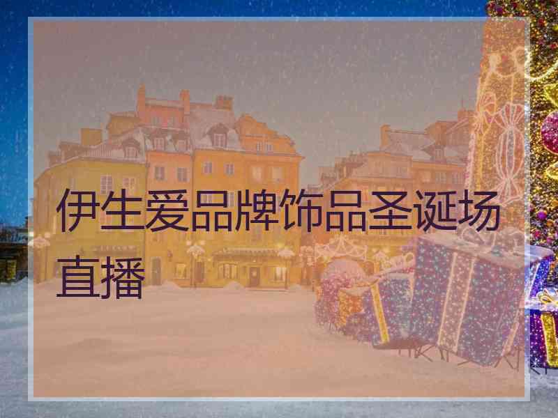 伊生爱品牌饰品圣诞场直播