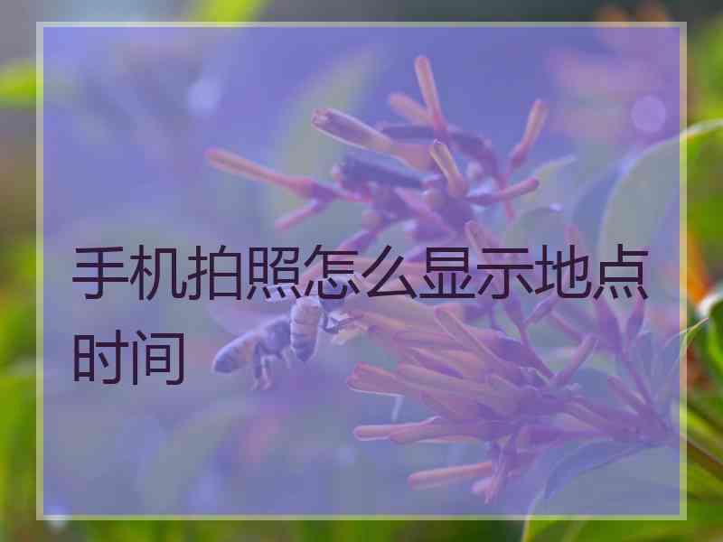 手机拍照怎么显示地点时间