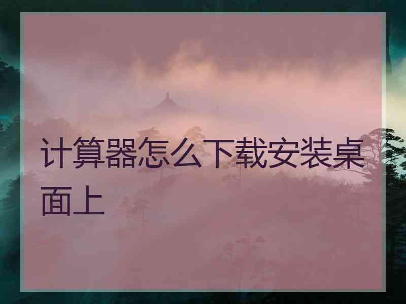 计算器怎么下载安装桌面上