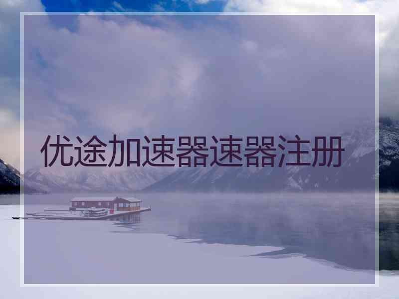 优途加速器速器注册