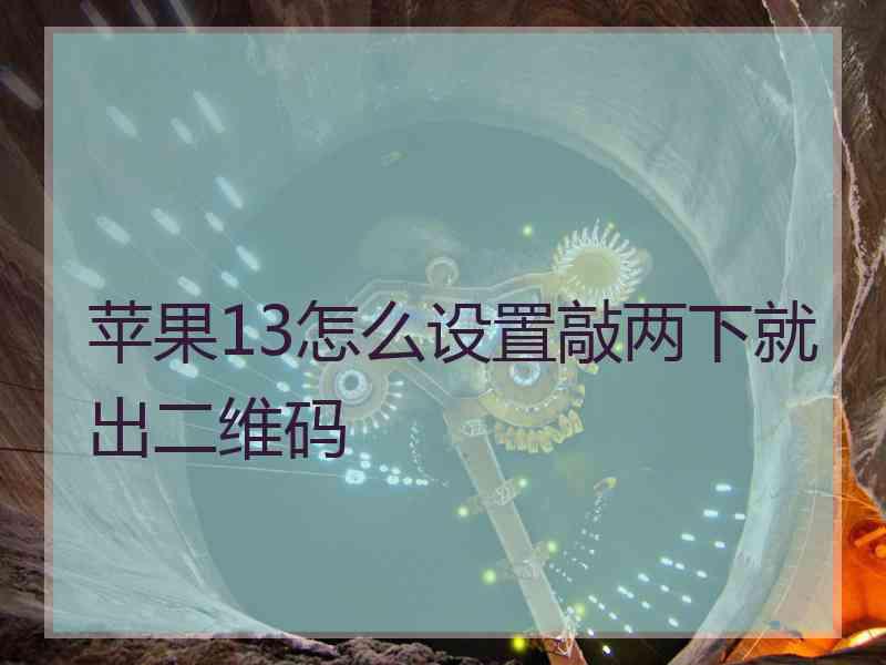 苹果13怎么设置敲两下就出二维码