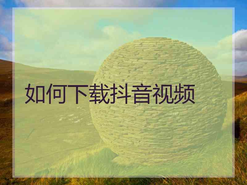 如何下载抖音视频