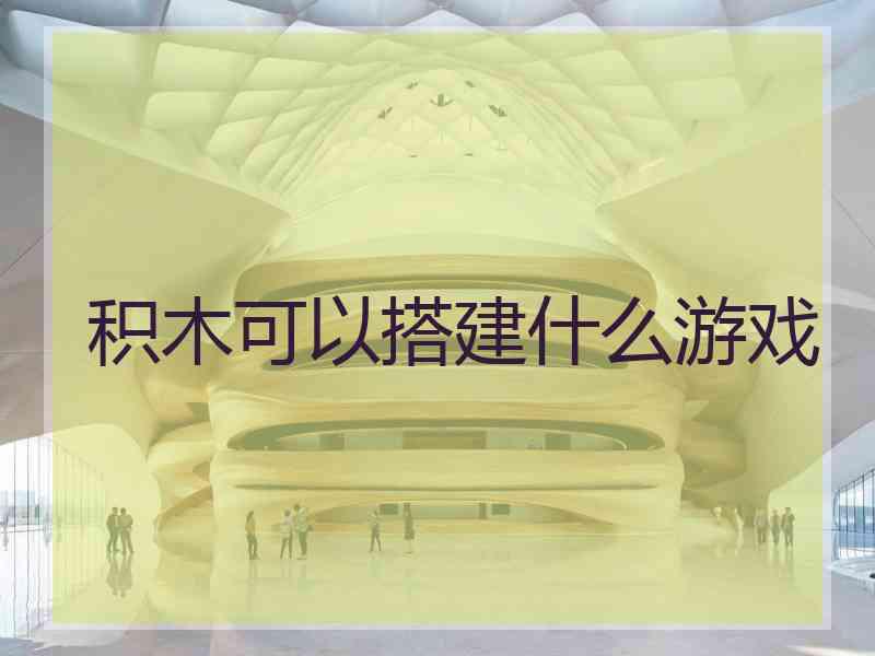 积木可以搭建什么游戏