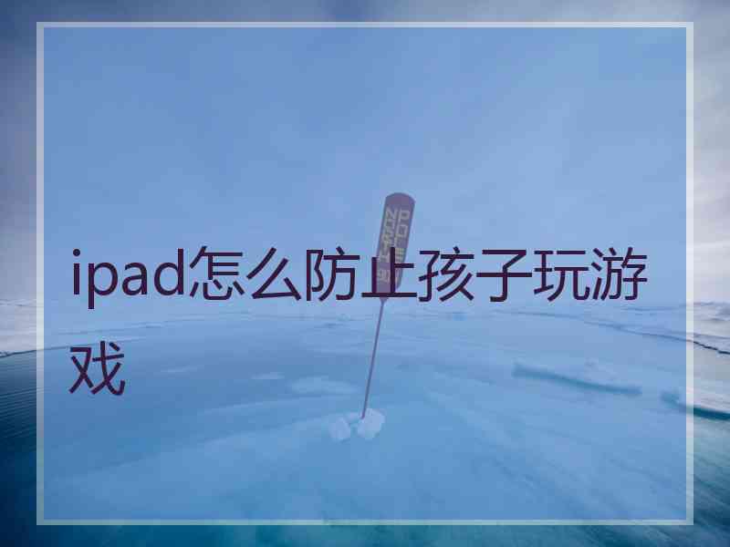 ipad怎么防止孩子玩游戏