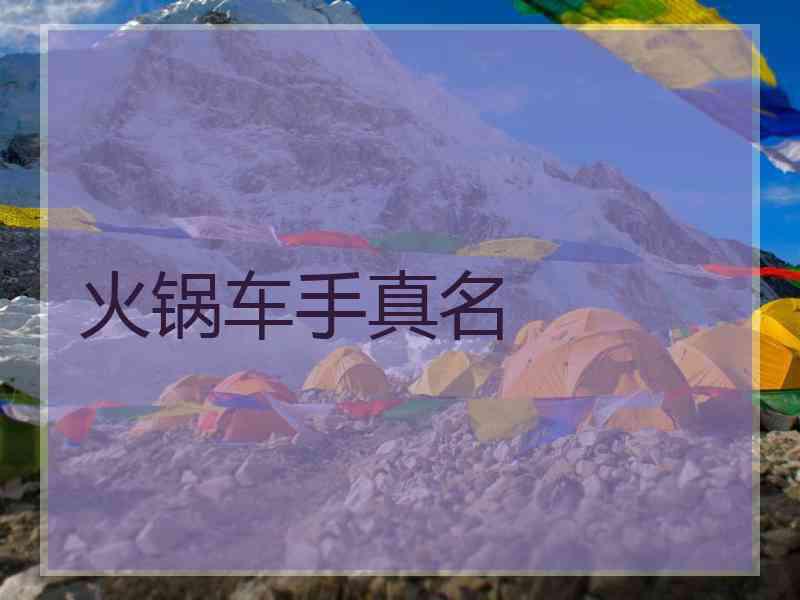 火锅车手真名