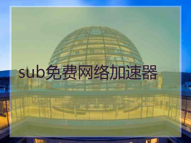 sub免费网络加速器