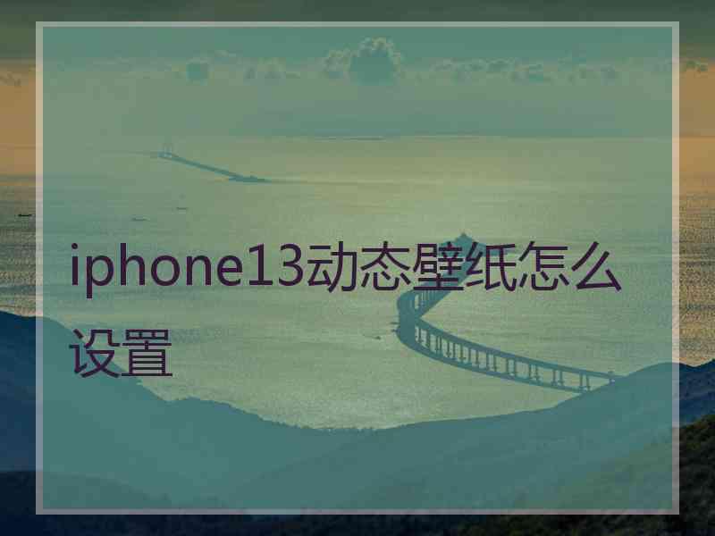 iphone13动态壁纸怎么设置