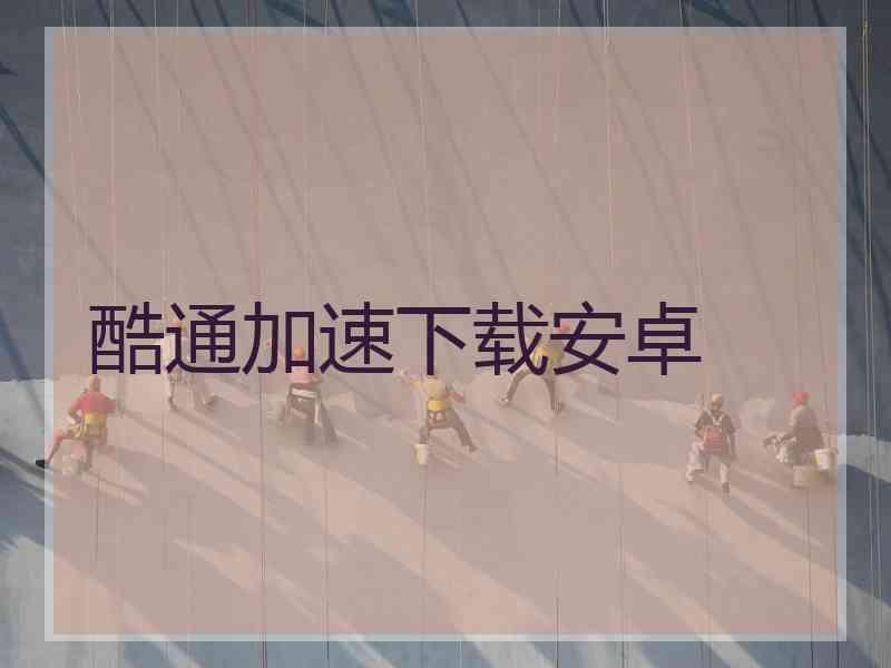 酷通加速下载安卓
