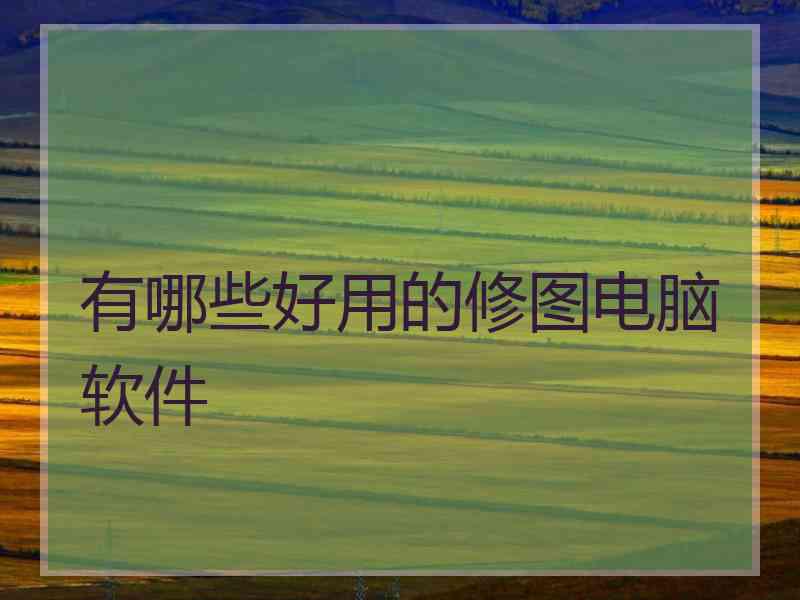 有哪些好用的修图电脑软件