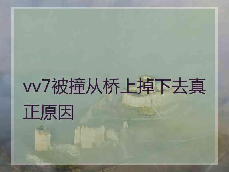 vv7被撞从桥上掉下去真正原因