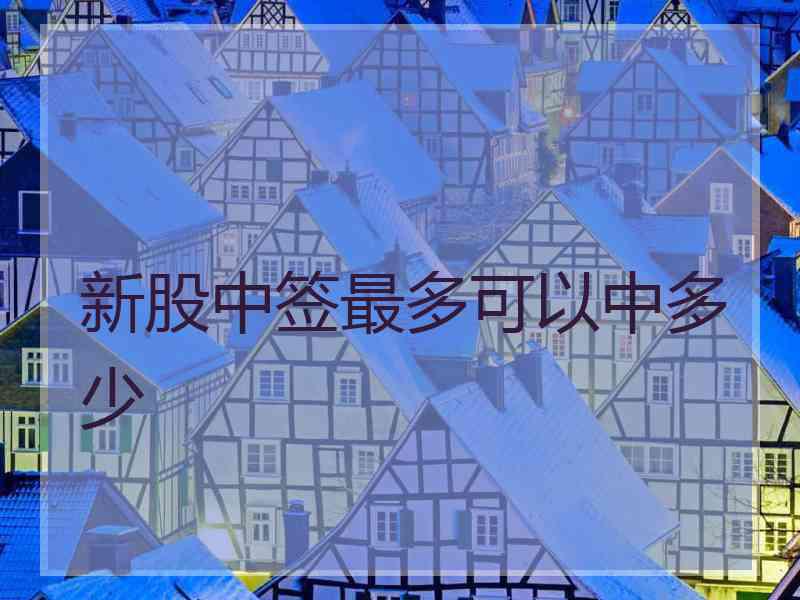 新股中签最多可以中多少