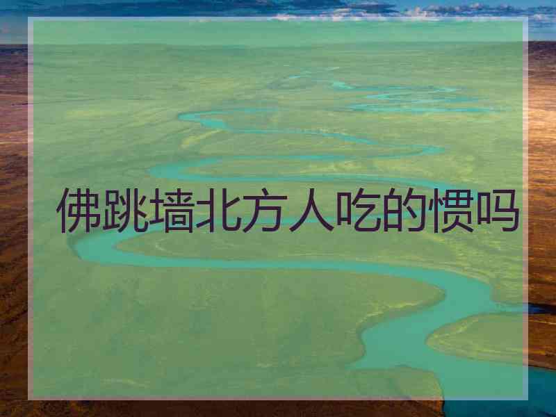 佛跳墙北方人吃的惯吗